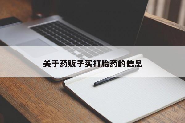 私人打胎药微信，关于药贩子买打胎药的信息