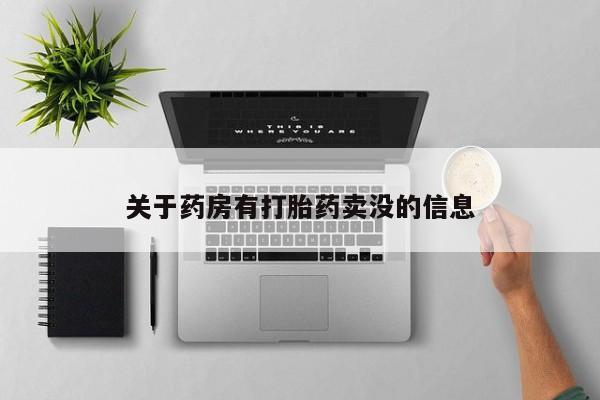 私人打胎药微信，关于药房有打胎药卖没的信息