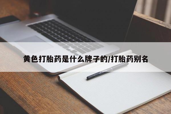 私人打胎药微信，黄色打胎药是什么牌子的/打胎药别名
